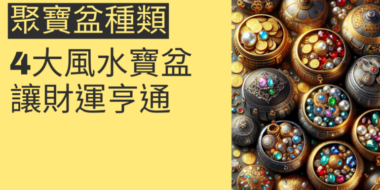 揭秘聚寶盆種類:4大風水寶盆讓財運亨通