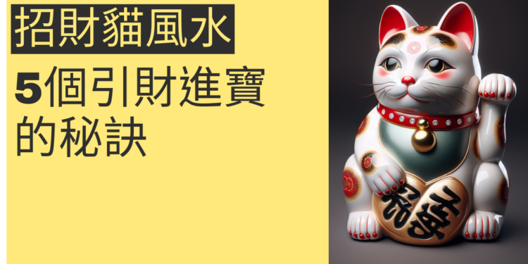 引財進寶的秘訣:5個必知的招財貓風水配置方法