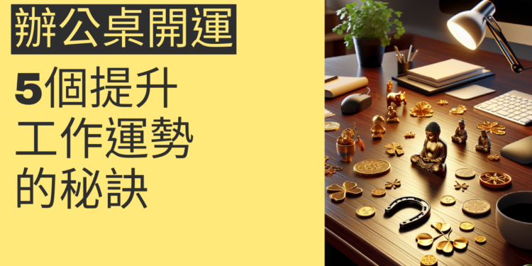 提升工作運勢的秘訣:5個辦公桌開運小物推薦