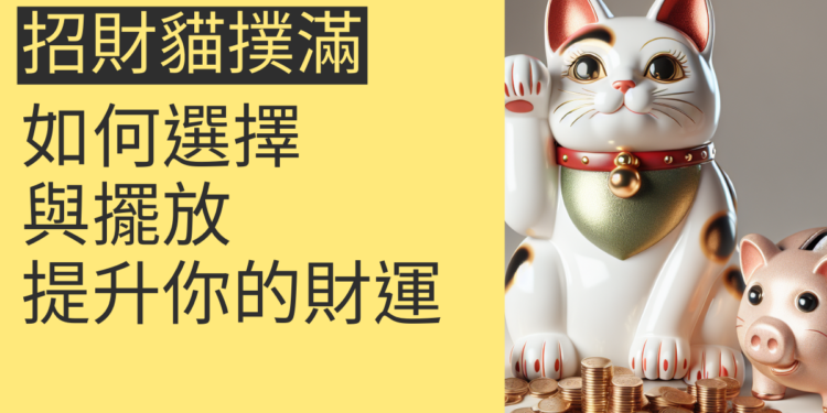 招財貓撲滿的5個神秘秘訣:如何選擇與擺放以提升你的財運