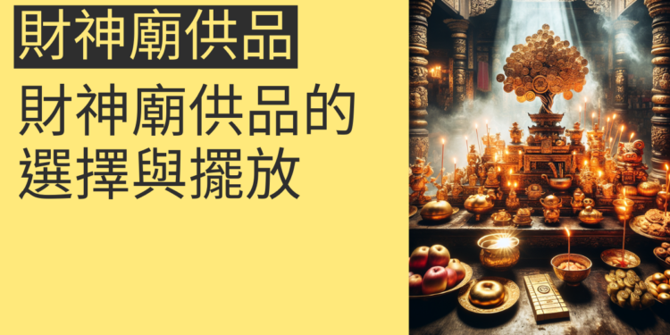 財神廟供品的選擇與擺放指南:4個主題讓你財源廣進