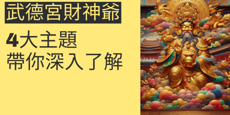 揭開武德宮財神爺的神秘面紗:4大主題帶你深入了解