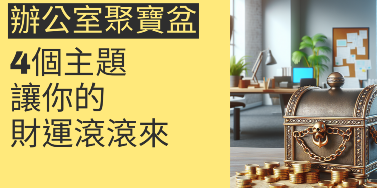 辦公室聚寶盆:4個主題深入探討讓你的財運滾滾來