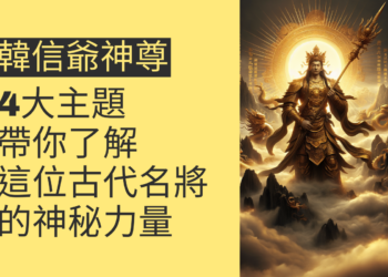 韓信爺神尊:4大主題全面解析,帶你了解這位古代名將的神秘力量