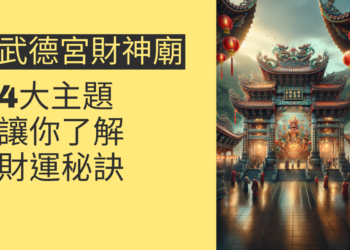 走訪武德宮財神廟:4大主題讓你了解財運秘訣