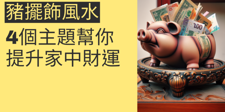 豬擺飾風水:4個主題幫你提升家中財運