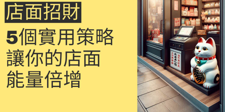 5個實用策略讓你的店面招財能量倍增