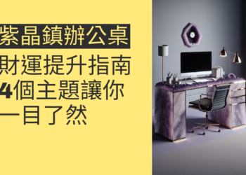 紫晶鎮辦公桌的風水與財運提升指南：4個主題讓你一目了然
