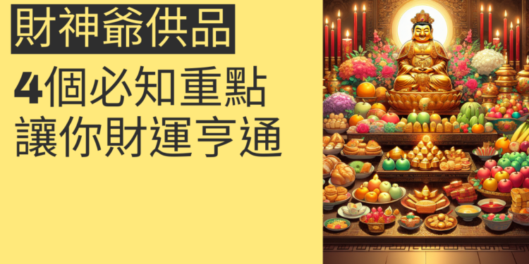 財神爺拜拜供品指南:4個必知的重點讓你財運亨通