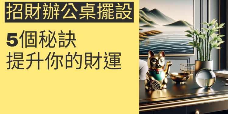 5個招財辦公桌擺設技巧,提升你的財運