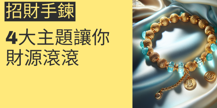 探索招財手鍊的秘密：4大主題讓你財源滾滾