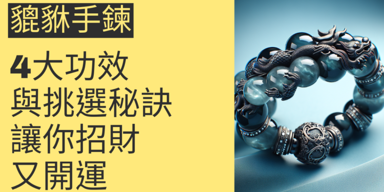 貔貅手鍊的4大功效與挑選秘訣,讓你招財又開運