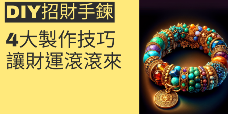 DIY招財手鍊的4大製作技巧,讓財運滾滾來