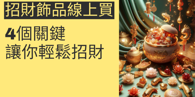 招財飾品線上購買指南:4個關鍵讓你輕鬆招財