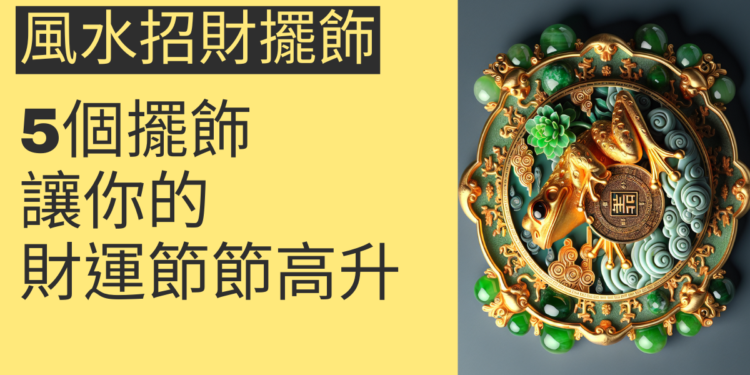5個風水招財擺飾，讓你的財運節節高升