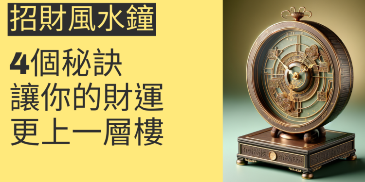 招財風水鐘的4個秘訣,讓你的財運更上一層樓