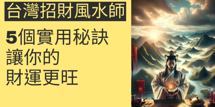 台灣招財風水師的5個實用秘訣,讓你的財運更旺