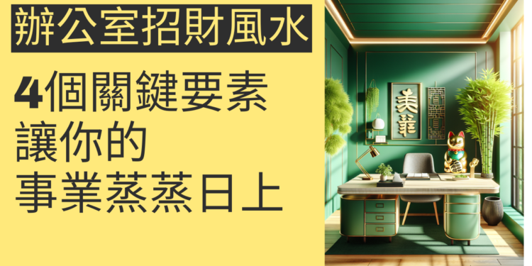 辦公室招財風水的4個關鍵要素,讓你的事業蒸蒸日上
