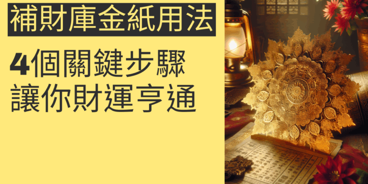 補財庫金紙用法的完整指南：4個關鍵步驟讓你財運亨通