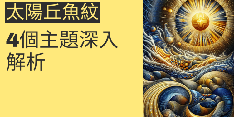 太陽丘魚紋的秘密:4個主題深入解析