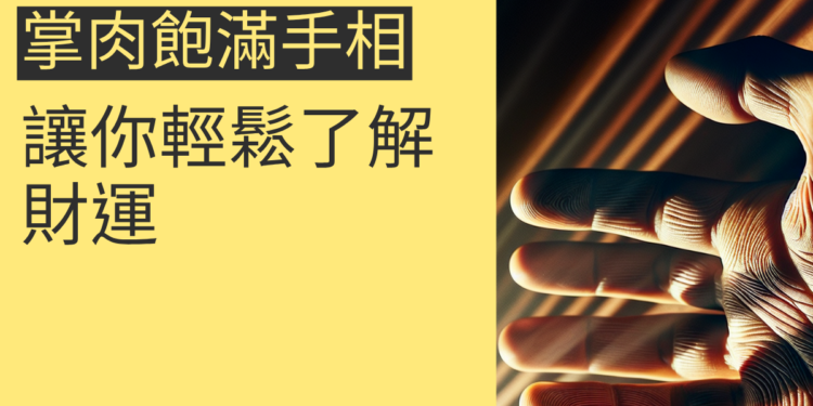 5個方法解讀掌肉飽滿手相,讓你輕鬆了解財運