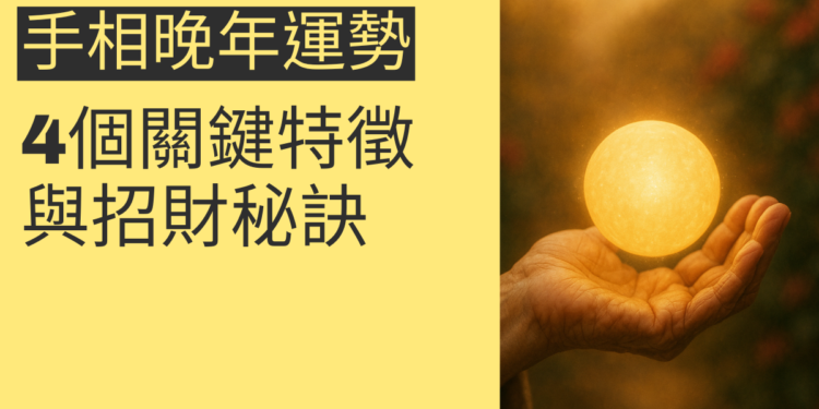 解析手相晚年運勢：4個關鍵特徵與招財秘訣